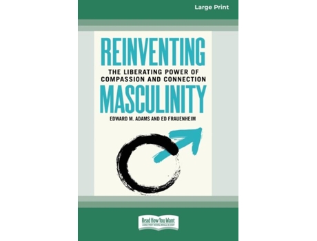 Livro Reinventing Masculinity The Liberating Power Of Compassion And Connection Standard Large Print 16 Pt Edition De Edward M Adams (inglês)