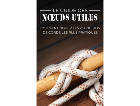 Livro Le Guide Des Nœuds Utiles Comment Nouer Les 25 Nœuds De Corde Les Plus Pratiques De Sam Fury (inglês)
