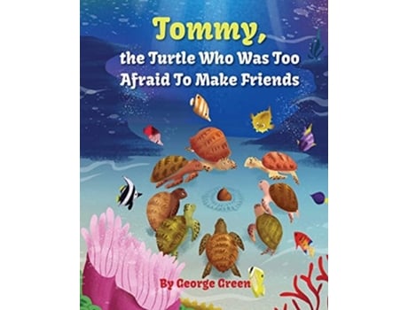 Livro Tommy, The Turtle Who Was Too Afraid To Make Friends De George Green (inglês)