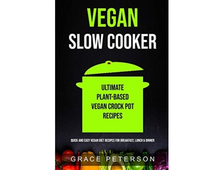 Livro Vegan Slow Cooker Ultimate Plant-based Vegan Crock Pot Recipes De Grace Peterson (inglês)