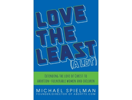 Livro Love the Least (A Lot): Extending the Love of Christ to Abortion-Vulnerable Women and Children Michael Spielman (Inglês)