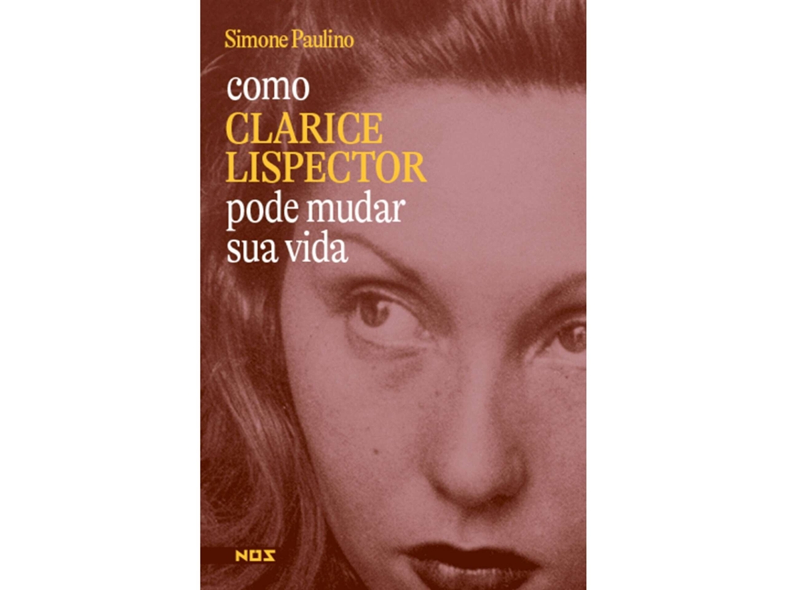 Como Clarice Lispector Pode Mudar Sua Vida De Simone Paulino