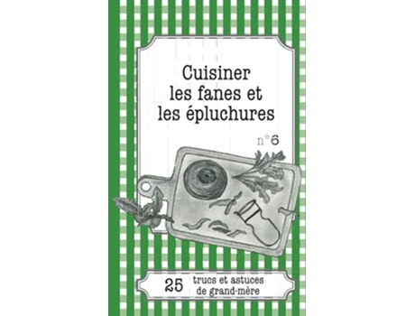 Livro Cuisiner les fanes et épluchures 25 trucs et astuces de grandmère French Edition de Cécile Pirou (Francês)