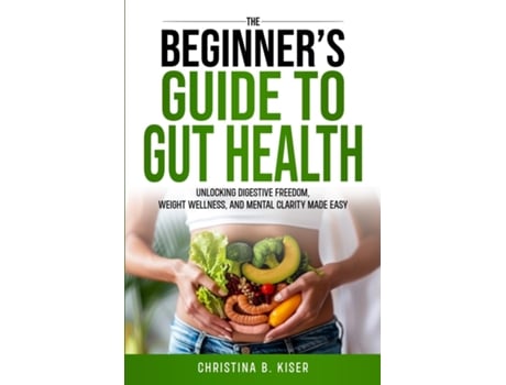 Livro The Beginners Guide To Gut Health de Christina Kiser (Inglês)