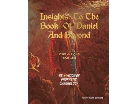 Livro Insights to the Book of Daniel and Beyond Revision of Prophetic Chronology de Pastor Alvin Bernard (Inglês)