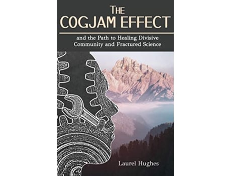 Livro The Cogjam Effect and the Path to Healing Divisive Community and Fractured Science de Laurel E Hughes (Inglês)