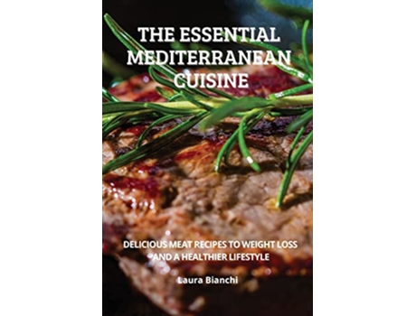 Livro The Essential Mediterranean Cuisine Delicious Meat Recipes to Weight Loss and a Healthier Lifestyle Italian Diet de Laura Bianchi (Inglês)