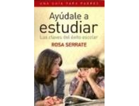 Livro Ayúdale A Estudiar. Las Claves Del Éxito Escolar. Una Guía Para Padres de Rosa Serrate