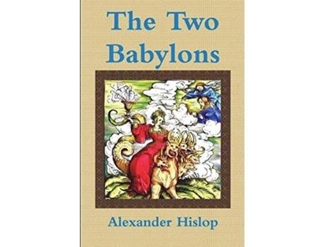 Livro Two Babylons Or, the Papal Worship Proved to Be the Worship of Nimrod de Alexander Hislop (Inglês)