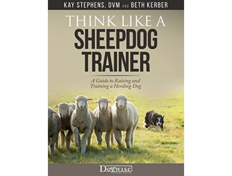 Livro Think Like A Sheepdog Trainer - A Guide To Raising And Training A Herding Dog De Kay Stephens E Beth Kerber (inglês)