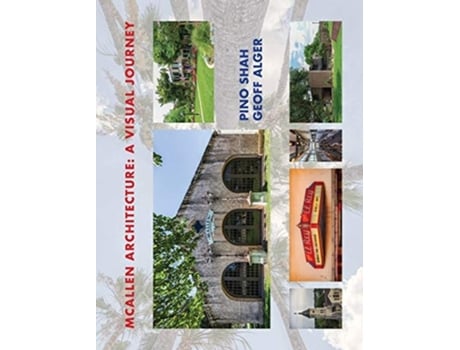 Livro Mcallen Architecture A Visual Journey By Pino Shah And Geoff Alger De Pino Shah E Geoff Alger (inglês - Capa Dura)