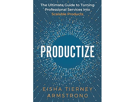 Livro Productize The Ultimate Guide to Turning Professional Services into Scalable Products de Eisha Armstrong (Inglês)