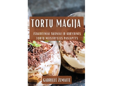 Livro Tortu Magija Išskirtiniai Skoniai ir Kurybines Tortu Meistrystes Paslaptys de Gabriele Žemaite (Inglês)