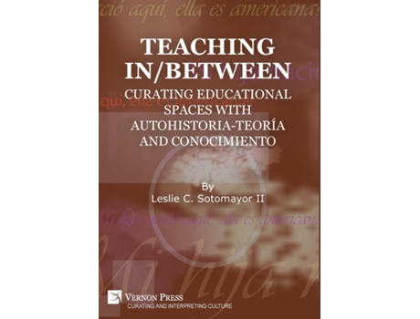 Livro Teaching In/between Curating Educational Spaces With Autohistoria-teoría And Conocimiento De Leslie C Sotomayor Ii (inglês)