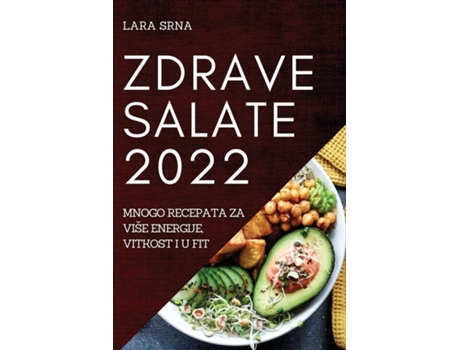 Livro Zdrave Salate 2022 Mnogo Recepata Za Više Energije, Vitkost I U Fit De Lara Srna (inglês)