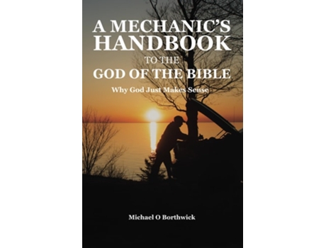 Livro A Mechanics Handbook To The God Of The Bible Why God Just Makes Sense De Michael O Borthwick (inglês)