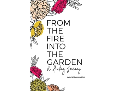 Livro From The Fire Into The Garden A Healing Journey De Deborah Marqui (inglês)