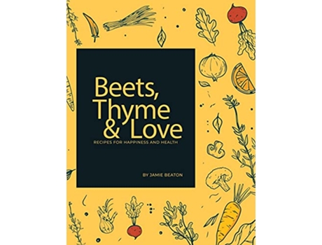 Livro Beets Thyme and Love Recipes for Health and Happiness de Jamie Beaton (Inglês)