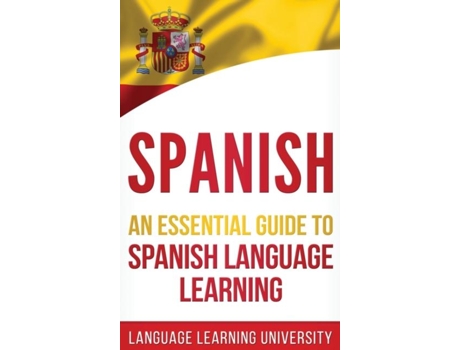 Livro Spanish An Essential Guide To Spanish Language Learning De Language Learning University (inglês)
