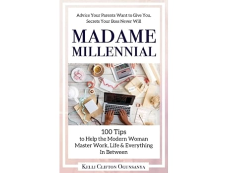 Livro Madame Millennial 100 Tips To Help The Modern Woman Master Work, Life Amp Everything In Between De Kelli Clifton Ogunsanya (inglês)