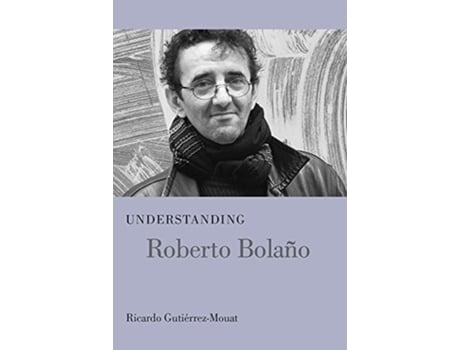 Livro Understanding Roberto Bolano de Ricardo Gutiérrez-Mouat (Inglês - Capa Dura)