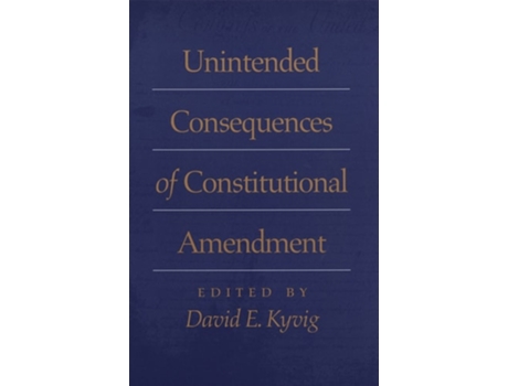 Livro Unintended Consequences Of Constitutional Amendment De David E Kyvig, David Currie Et Al. (inglês - Capa Dura)