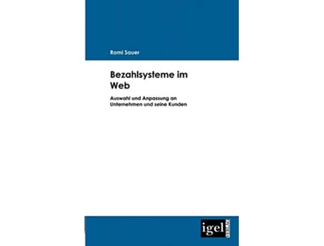 Livro Bezahlsysteme im Web Auswahl und Anpassung an Unternehmen und seine Kunden German Edition de Romi Sauer (Alemão)