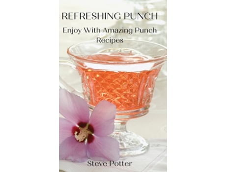 Livro Refreshing Punch Enjoy With Amazing Punch Recipes De Steve Potter (inglês - Capa Dura)