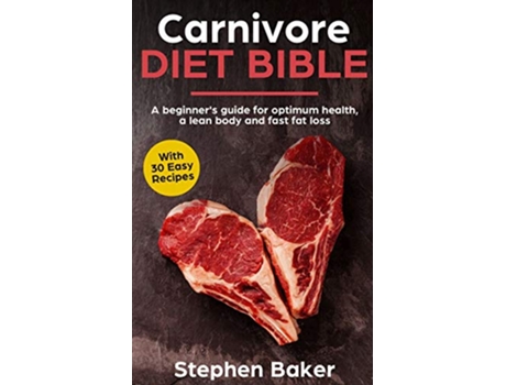 Livro Carnivore Diet Bible A Beginners Guide For Optimum Health A Lean Body And Fast Fat Loss de Stephen Baker (Inglês)