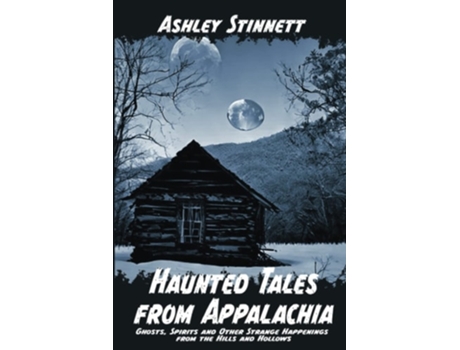 Livro Haunted Tales from Appalachia Ghosts, Spirits and Other Strange Happenings from the Hills and Hollows de Ashley Stinnett (Inglês)