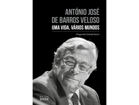 Livro António José de Barros Veloso - Uma Vida, Vários Mundos .