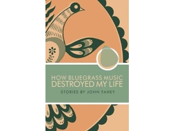 Livro How Bluegrass Music Destroyed My Life de John Fahey (Inglês)