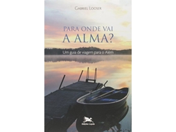 Livro Para Onde Vai A Alma? Um Guia De Viagem Para O A de Looser e Gabriel (Português do Brasil)