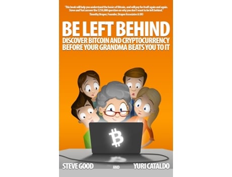 Livro Be Left Behind Discover Bitcoin And Cryptocurrency Before Your Grandma Beats You To It De Yuri Cataldo (inglês)