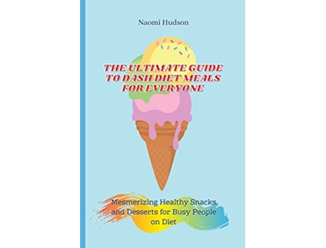 Livro The Ultimate Guide to Dash Diet Meals for Everyone Mesmerizing Healthy Snacks and Desserts for Busy People on Diet de Naomi Hudson (Inglês)