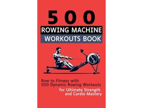 Livro 500 Rowing Machine Workouts Book Row to Fitness with 500 Dynamic Rowing Workouts for Ultimate Strength and Cardio Mastery de Vasquez (Inglês)