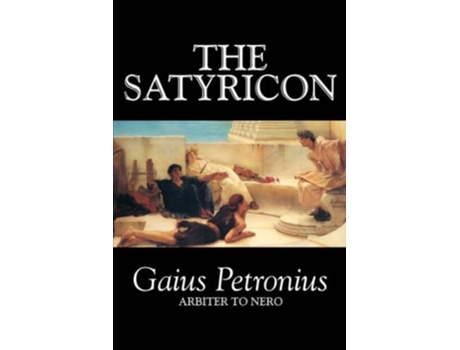 Livro The Satyricon By Petronius Arbiter, Fiction, Classics De Petronius Arbiter E Gaius Petronius Arbiter (inglês - Capa Dura)
