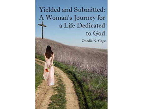 Livro Yielded and Submitted A Womans Journey for a Life Dedicated to God de Onedia N Gage (Inglês)