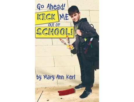 Livro Go Ahead! Kick Me Out of School! de Mary Ann Kerl (Inglês - Capa Dura)
