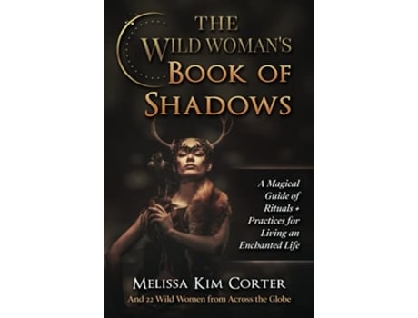 Livro The Wild Woman's Book of Shadows: A Magical Guide of Rituals Practices for Living an Enchanted Life Melissa Kim Corter (Inglês)