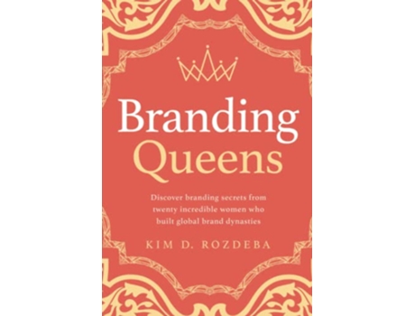 Livro Branding Queens Discover branding secrets from twenty incredible women who built global brand dynasties de Kim Derrick Rozdeba (Inglês)