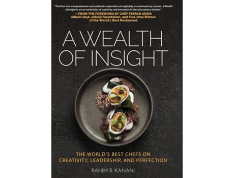 Livro A Wealth Of Insight The Worlds Best Chefs On Creativity, Leadership And Perfection De Rahim B Kanani (inglês - Capa Dura)