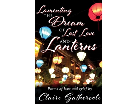 Livro Lamenting The Dream Of Lost Love And Lanterns De Claire Gathercole (inglês)
