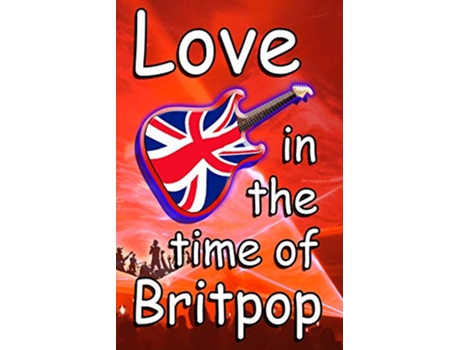 Livro Love In The Time Of Britpop de Tim Woods (Inglês)
