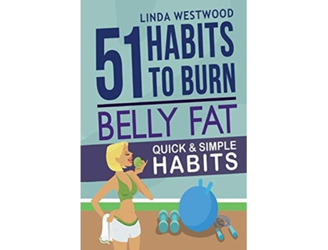 Livro Belly Fat 51 Quick Amp Simple Habits To Burn Belly Fat Amp Tone Abs! De Linda Westwood (inglês)