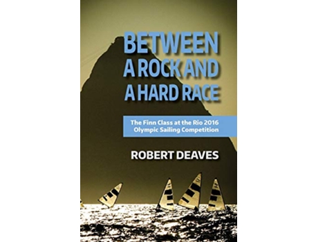 Livro Between a Rock and a Hard Race The Finn Class at the Rio 2016 Olympic Sailing Competition de Robert M Deaves (Inglês)