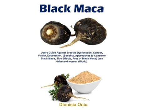 Livro Black Maca Users Guide Against Erectile Dysfunction, Cancer, Virility, Depression. de Dionisia Onio (Inglês)