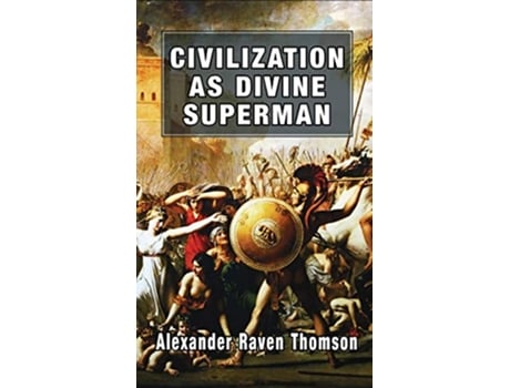 Livro Civilization as Divine Superman A Superorganic Philosophy of History de Alexander Raven Thomson (Inglês)