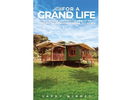 Livro Little House For A Grand Life Tiny House Architecture For An Adventure Independent Of Location de Larry Windes (Inglês)
