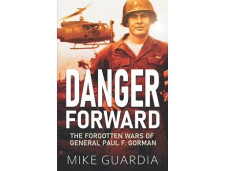 Livro Danger Forward: The Forgotten Wars of General Paul F. Gorman de Mike Guardia (Inglês)